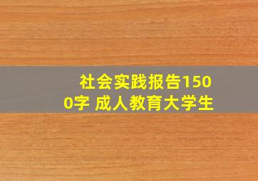 社会实践报告1500字 成人教育大学生